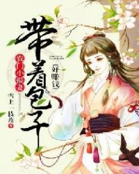 农门小福妻：带着包子好赚钱章节列表
